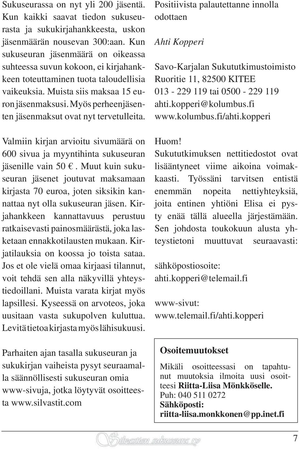 Myös perheenjäsenten jäsenmaksut ovat nyt tervetulleita. Valmiin kirjan arvioitu sivumäärä on 600 sivua ja myyntihinta sukuseuran jäsenille vain 50.