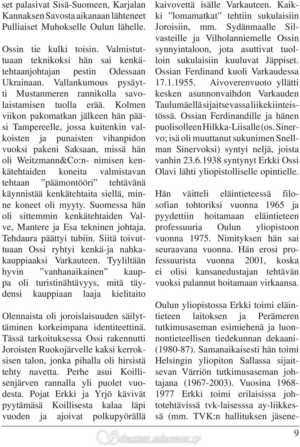 Kolmen viikon pakomatkan jälkeen hän pääsi Tampereelle, jossa kuitenkin valkoisten ja punaisten vihanpidon vuoksi pakeni Saksaan, missä hän oli Weitzmann&Co:n- nimisen kenkätehtaiden koneita