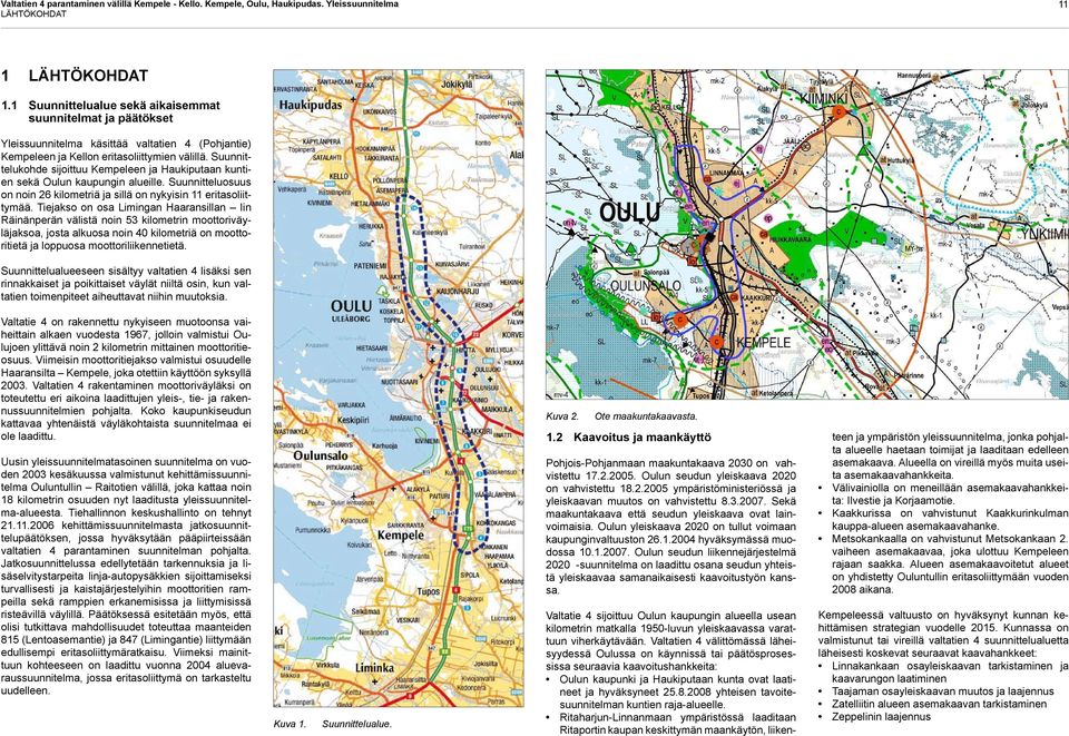 Suunnittelukohde sijoittuu Kempeleen ja Haukiputaan kuntien sekä Oulun kaupungin alueille. Suunnitteluosuus on noin 26 kilometriä ja sillä on nykyisin 11 eritasoliittymää.