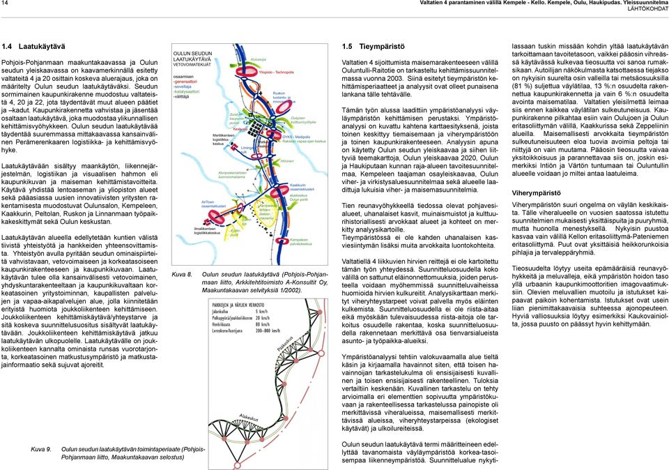 laatukäytäväksi. Seudun sormimainen kaupunkirakenne muodostuu valtateistä 4, 20 ja 22, jota täydentävät muut alueen päätiet ja kadut.