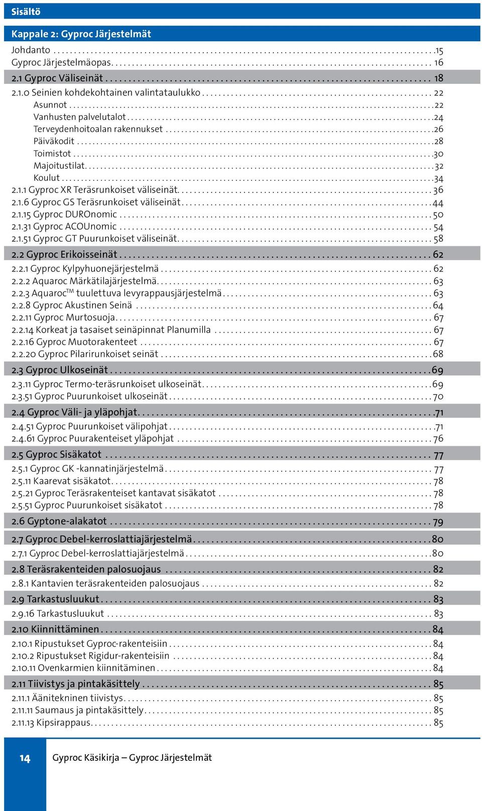 .. 44 2.1.15 Gyproc DUROnomic.... 50 2.1.31 Gyproc ACOUnomic...54 2.1.51 Gyproc GT Puurunkoiset väliseinät...58 2.2 Gyproc Erikoisseinät...62 2.2.1 Gyproc Kylpyhuonejärjestelmä... 62 2.2.2 Aquaroc Märkätilajärjestelmä.