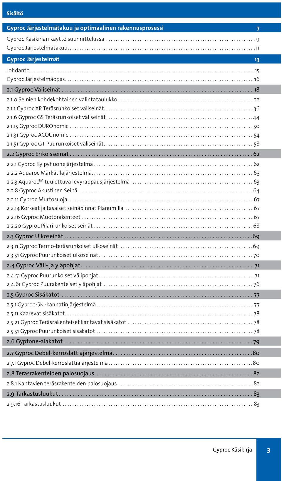 ... 50 2.1.31 Gyproc ACOUnomic...54 2.1.51 Gyproc GT Puurunkoiset väliseinät...58 2.2 Gyproc Erikoisseinät...62 2.2.1 Gyproc Kylpyhuonejärjestelmä.... 62 2.2.2 Aquaroc Märkätilajärjestelmä...63 2.2.3 Aquaroc TM tuulettuva levyrappausjärjestelmä.