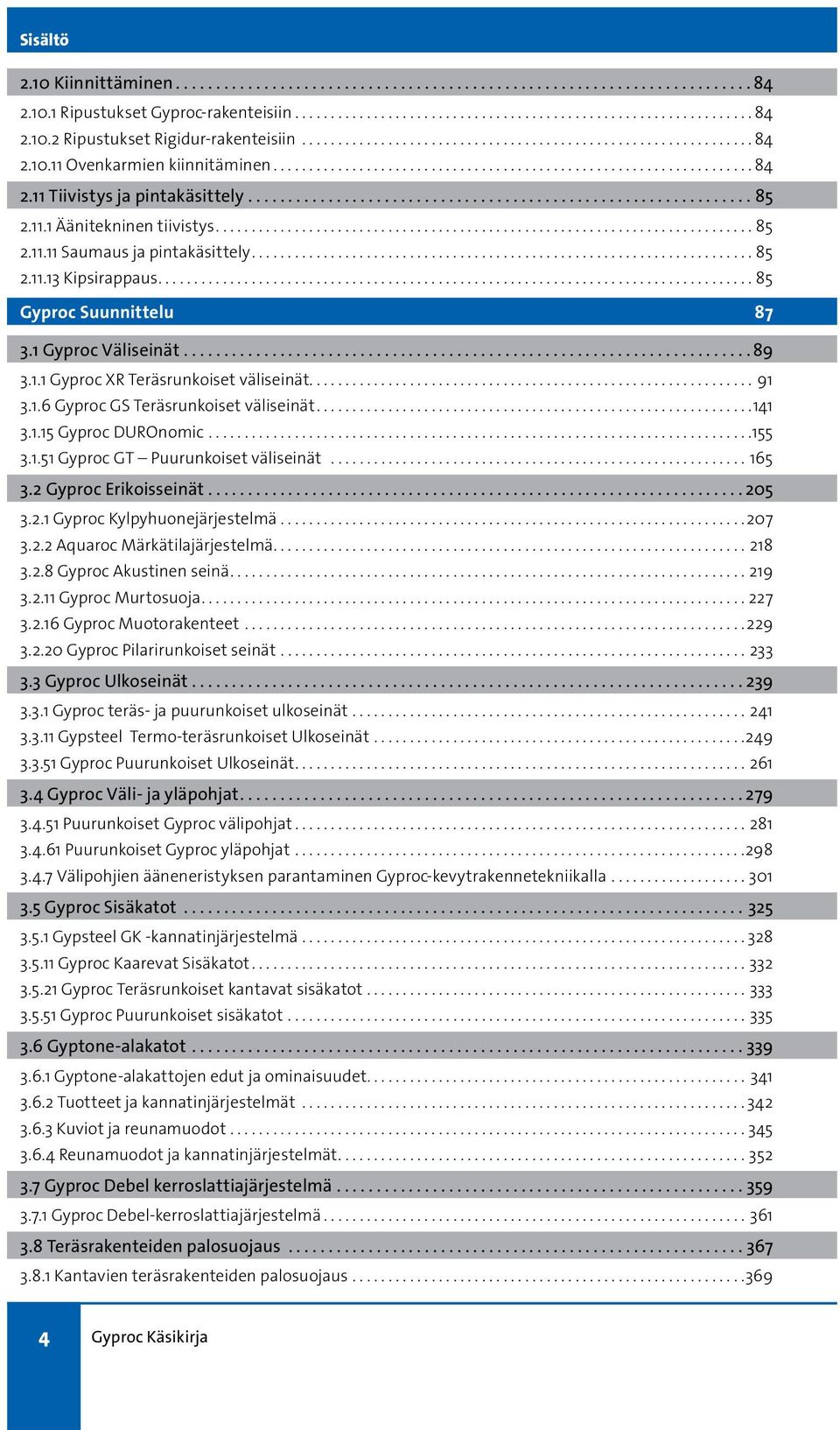 .. 91 3.1.6 Gyproc GS Teräsrunkoiset väliseinät... 141 3.1.15 Gyproc DUROnomic.... 155 3.1.51 Gyproc GT Puurunkoiset väliseinät...165 3.2 Gyproc Erikoisseinät...205 3.2.1 Gyproc Kylpyhuonejärjestelmä.