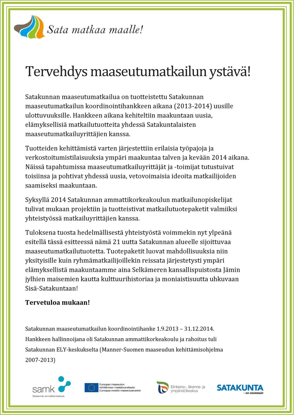 Tuotteiden kehittämistä varten järjestettiin erilaisia työpajoja ja verkostoitumistilaisuuksia ympäri maakuntaa talven ja kevään 2014 aikana.