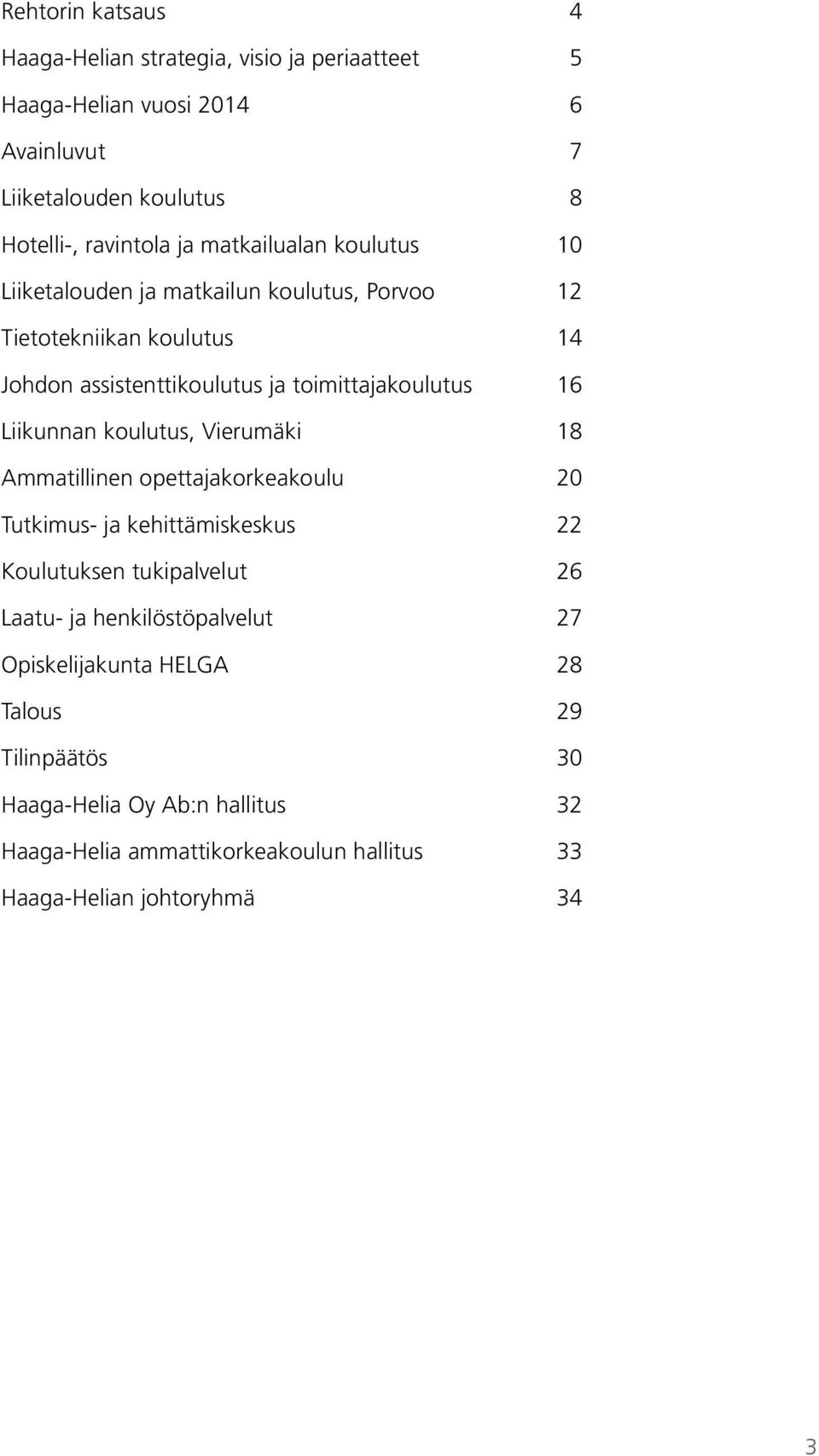 Liikunnan koulutus, Vierumäki 18 Ammatillinen opettajakorkeakoulu 20 Tutkimus- ja kehittämiskeskus 22 Koulutuksen tukipalvelut 26 Laatu- ja