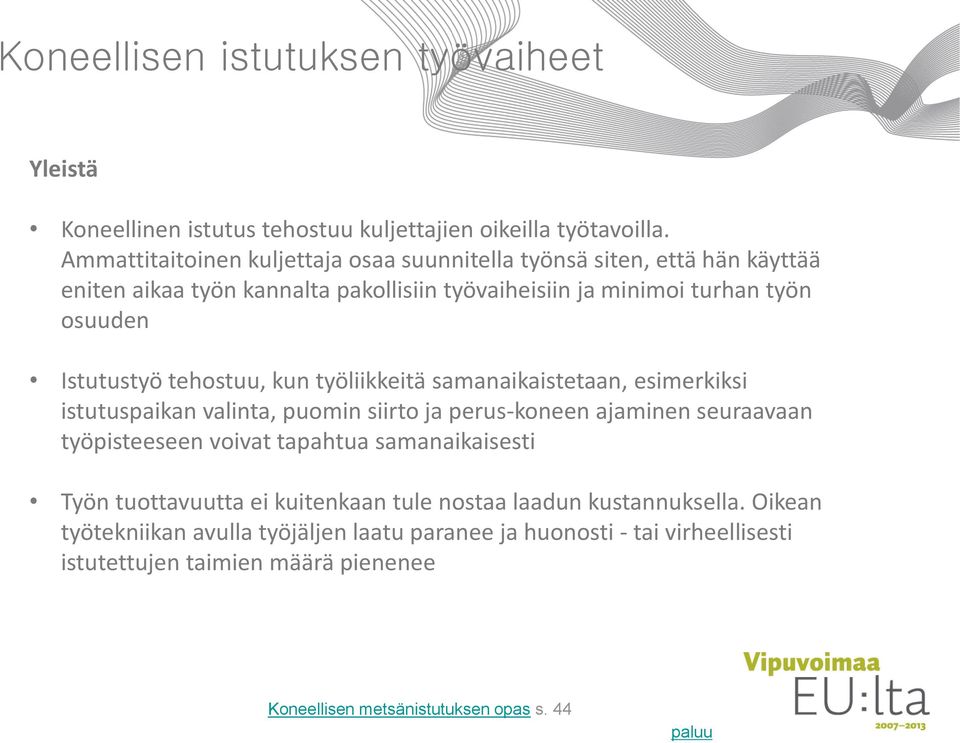 Istutustyö tehostuu, kun työliikkeitä samanaikaistetaan, esimerkiksi istutuspaikan valinta, puomin siirto ja perus-koneen ajaminen seuraavaan työpisteeseen voivat