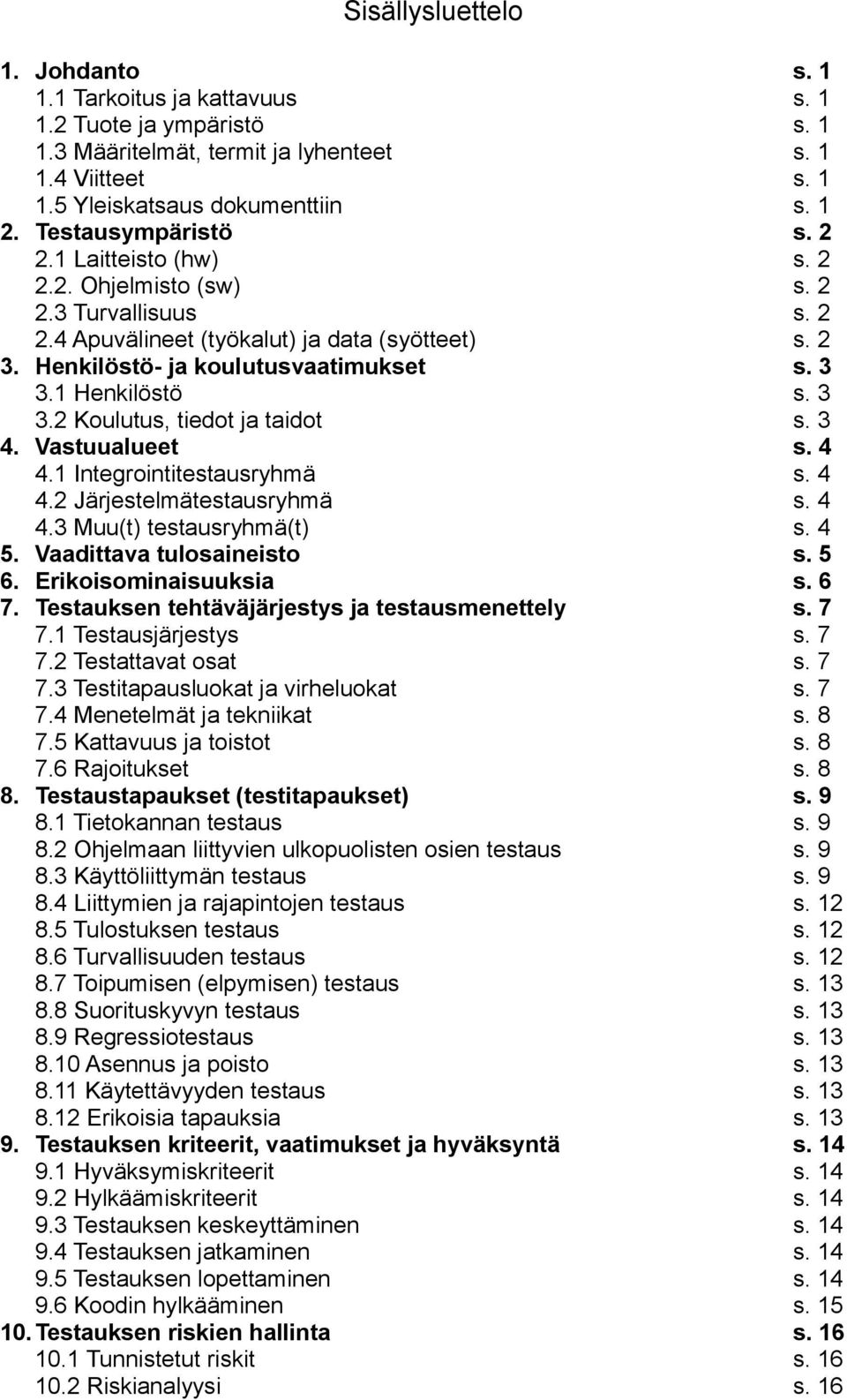 1 Henkilöstö s. 3 3.2 Koulutus, tiedot ja taidot s. 3 4. Vastuualueet s. 4 4.1 Integrointitestausryhmä s. 4 4.2 Järjestelmätestausryhmä s. 4 4.3 Muu(t) testausryhmä(t) s. 4 5.