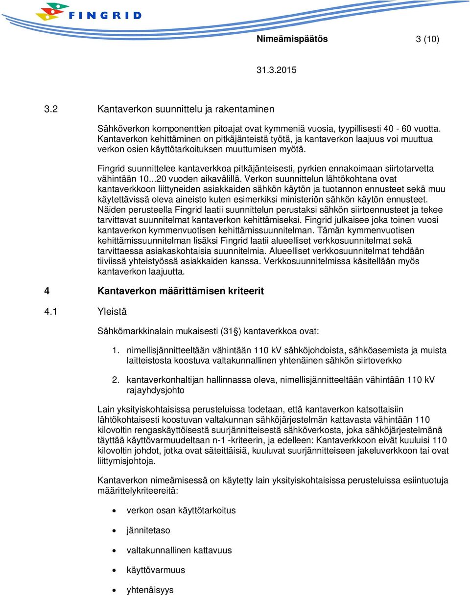 Fingrid suunnittelee kantaverkkoa pitkäjänteisesti, pyrkien ennakoimaan siirtotarvetta vähintään 10...20 vuoden aikavälillä.