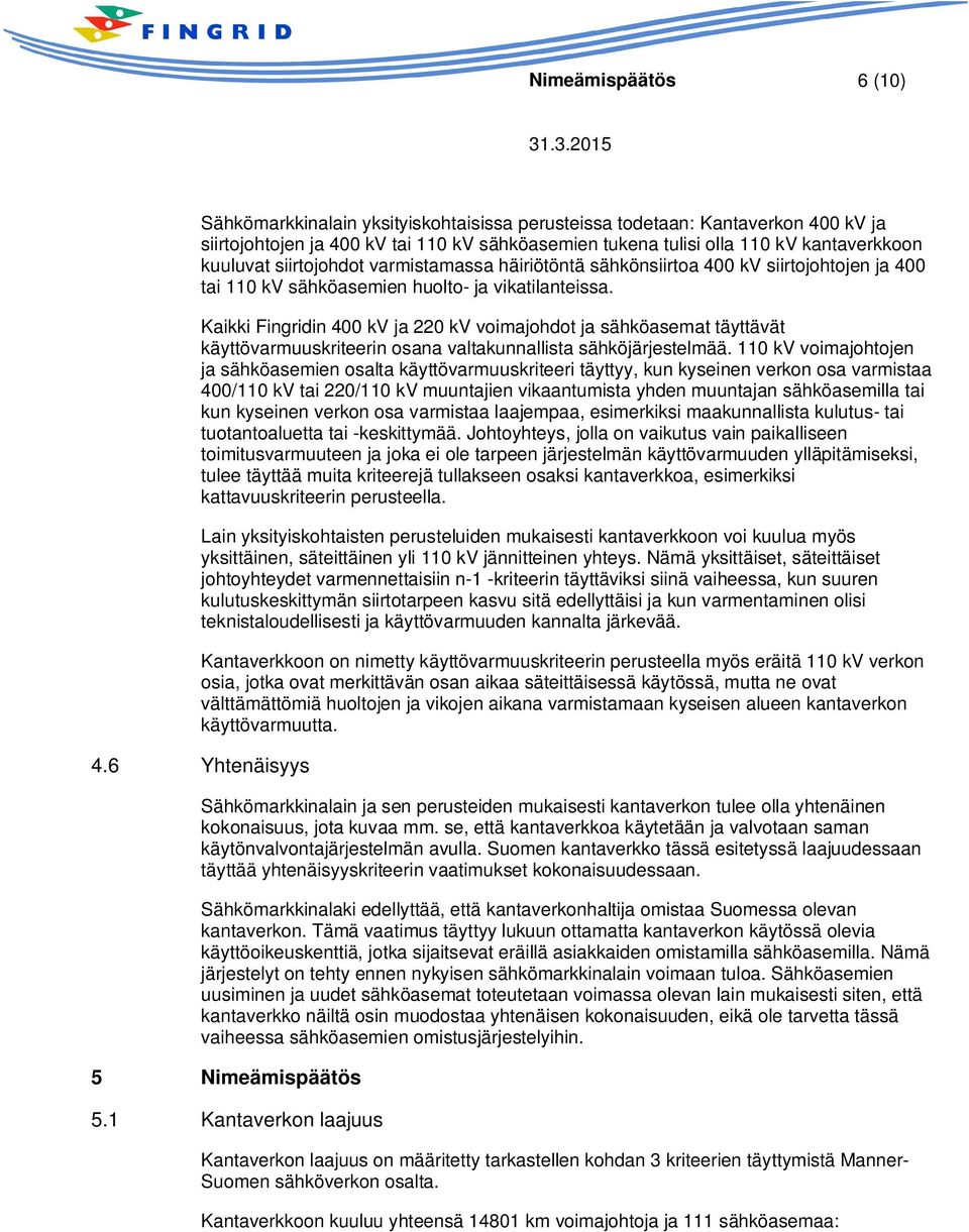 Kaikki Fingridin 400 kv ja 220 kv voimajohdot ja sähköasemat täyttävät käyttövarmuuskriteerin osana valtakunnallista sähköjärjestelmää.