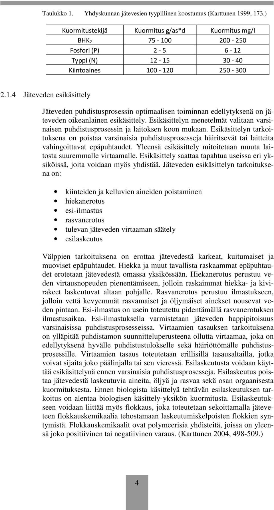 Esikäsittelyn menetelmät valitaan varsinaisen puhdistusprosessin ja laitoksen koon mukaan.