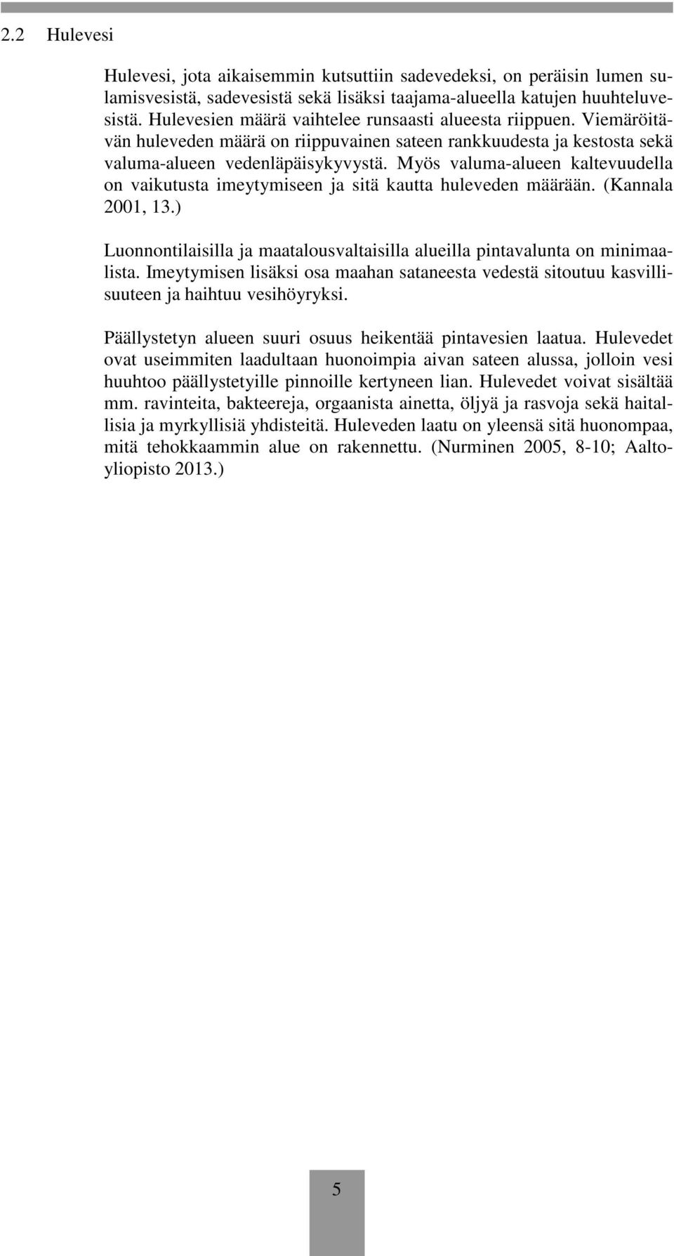 Myös valuma-alueen kaltevuudella on vaikutusta imeytymiseen ja sitä kautta huleveden määrään. (Kannala 2001, 13.) Luonnontilaisilla ja maatalousvaltaisilla alueilla pintavalunta on minimaalista.