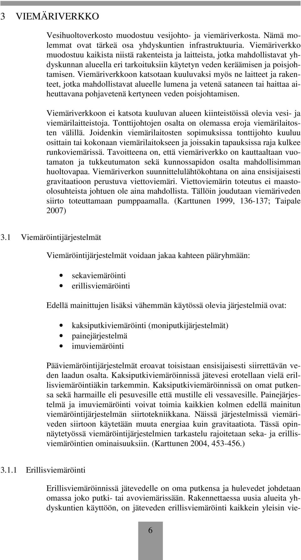 Viemäriverkkoon katsotaan kuuluvaksi myös ne laitteet ja rakenteet, jotka mahdollistavat alueelle lumena ja vetenä sataneen tai haittaa aiheuttavana pohjavetenä kertyneen veden poisjohtamisen.