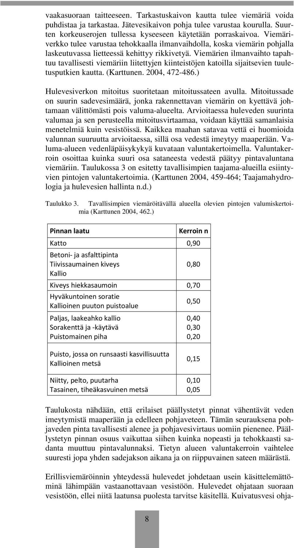 Viemärien ilmanvaihto tapahtuu tavallisesti viemäriin liitettyjen kiinteistöjen katoilla sijaitsevien tuuletusputkien kautta. (Karttunen. 2004, 472-486.