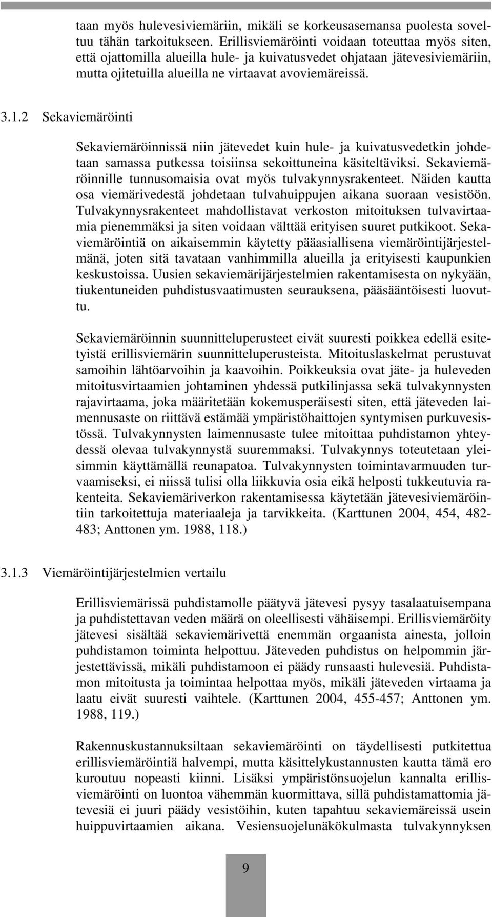 2 Sekaviemäröinti Sekaviemäröinnissä niin jätevedet kuin hule- ja kuivatusvedetkin johdetaan samassa putkessa toisiinsa sekoittuneina käsiteltäviksi.