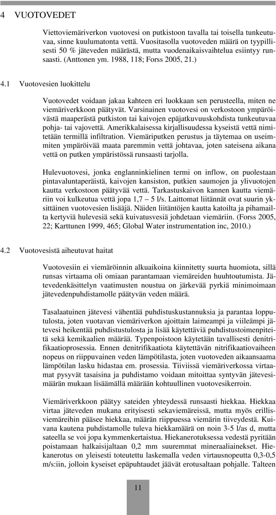 1 Vuotovesien luokittelu Vuotovedet voidaan jakaa kahteen eri luokkaan sen perusteella, miten ne viemäriverkkoon päätyvät.