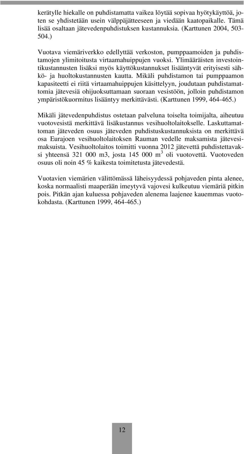 Ylimääräisten investointikustannusten lisäksi myös käyttökustannukset lisääntyvät erityisesti sähkö- ja huoltokustannusten kautta.