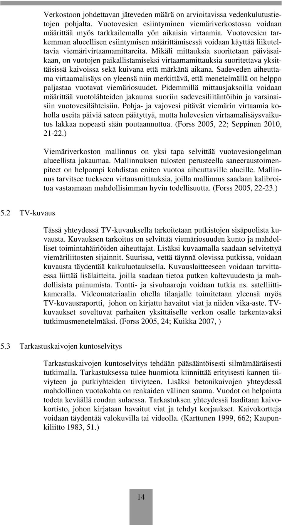 Mikäli mittauksia suoritetaan päiväsaikaan, on vuotojen paikallistamiseksi virtaamamittauksia suoritettava yksittäisissä kaivoissa sekä kuivana että märkänä aikana.