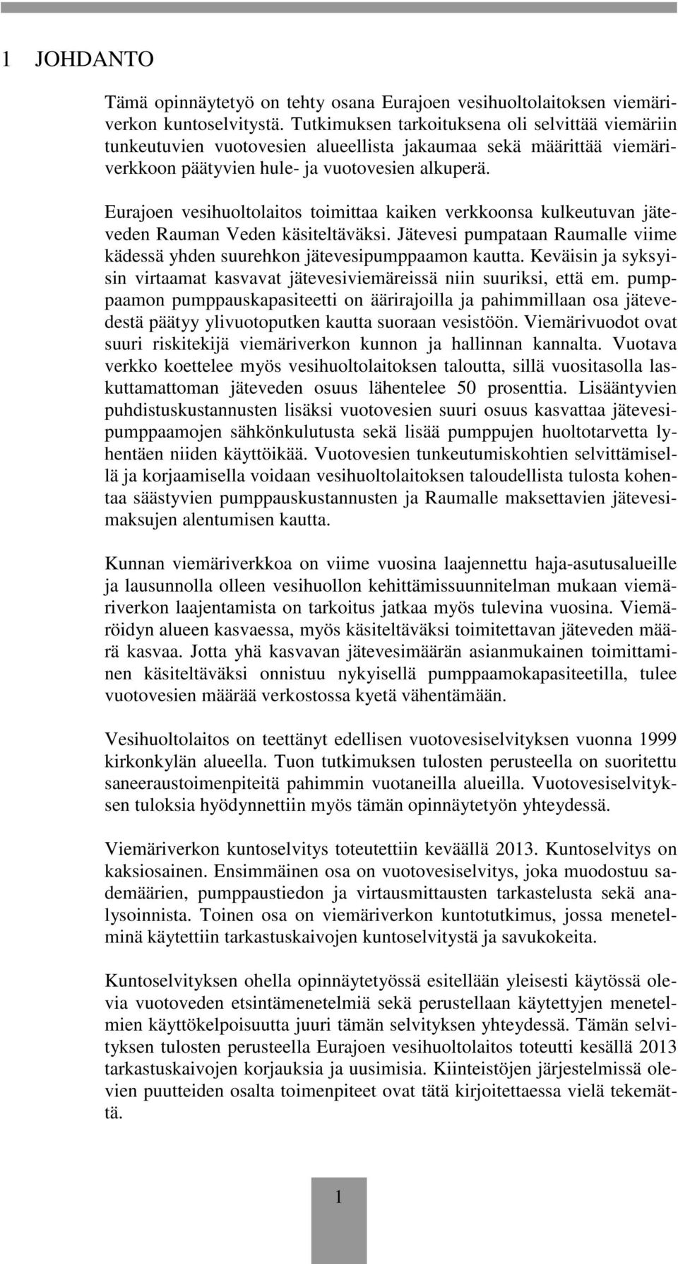 Eurajoen vesihuoltolaitos toimittaa kaiken verkkoonsa kulkeutuvan jäteveden Rauman Veden käsiteltäväksi. Jätevesi pumpataan Raumalle viime kädessä yhden suurehkon jätevesipumppaamon kautta.