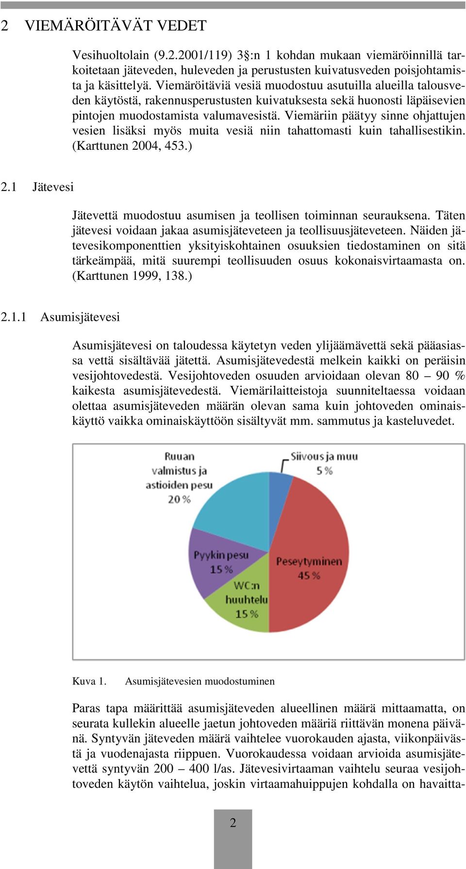 Viemäriin päätyy sinne ohjattujen vesien lisäksi myös muita vesiä niin tahattomasti kuin tahallisestikin. (Karttunen 2004, 453.) 2.