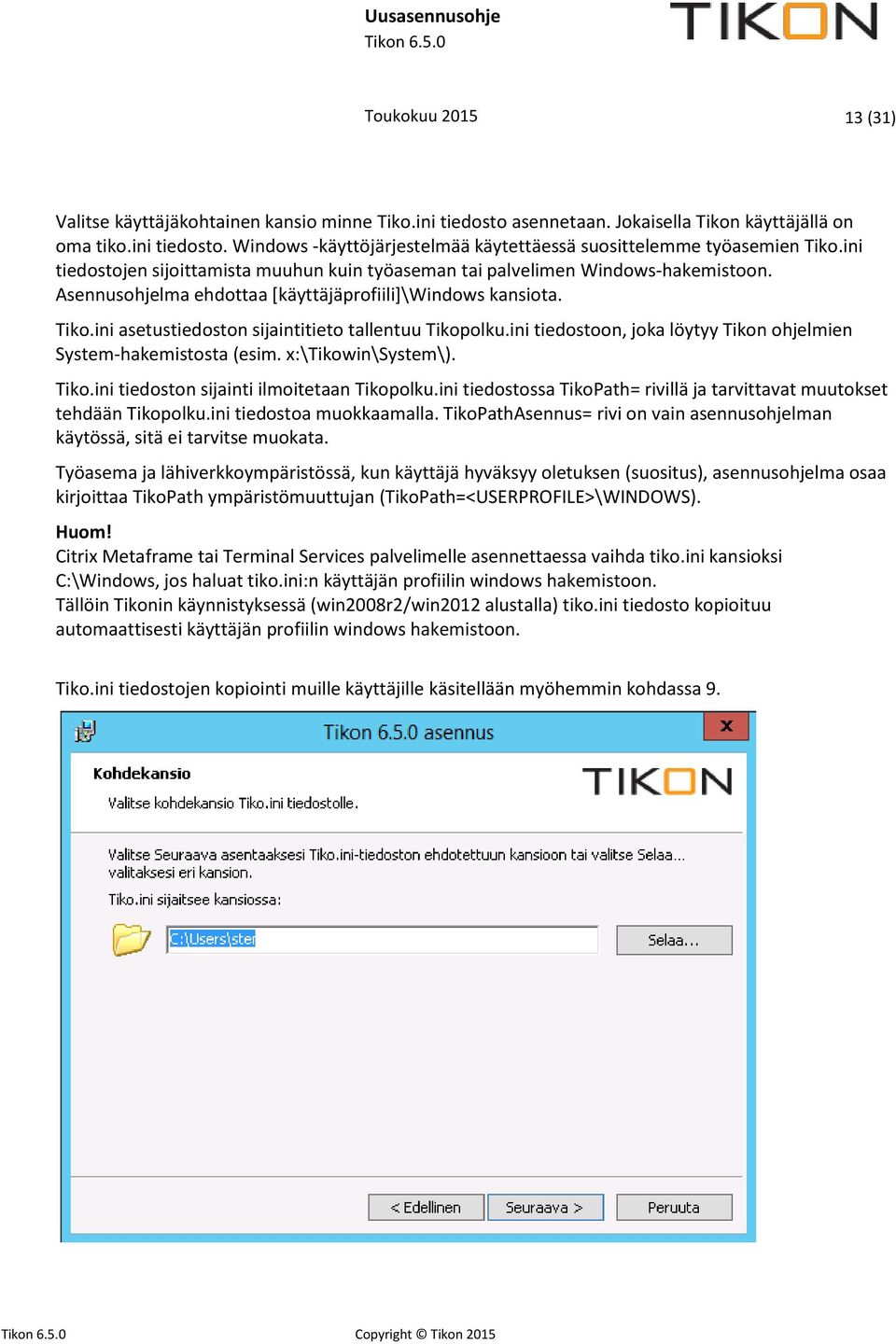 ini asetustiedoston sijaintitieto tallentuu Tikopolku.ini tiedostoon, joka löytyy Tikon ohjelmien System-hakemistosta (esim. x:\tikowin\system\). Tiko.ini tiedoston sijainti ilmoitetaan Tikopolku.