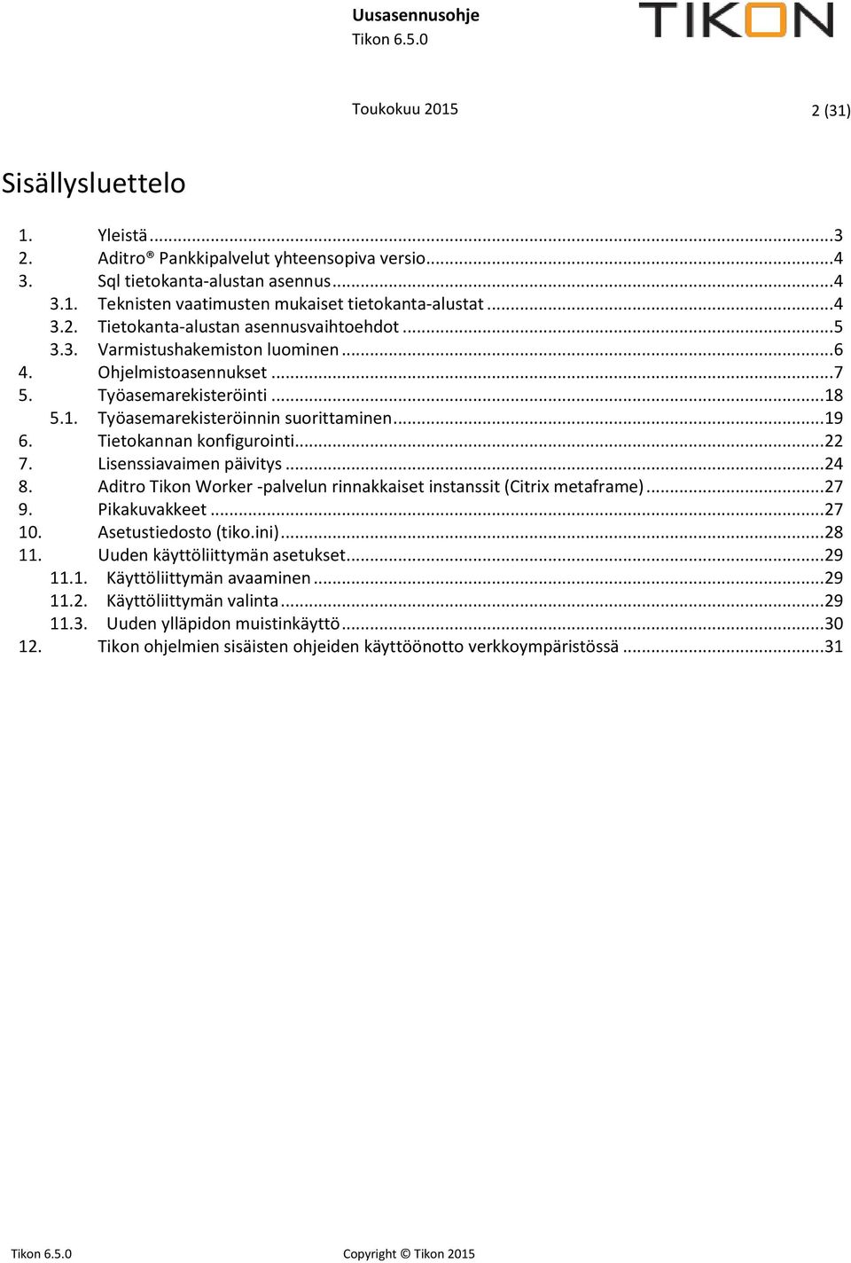 Tietokannan konfigurointi... 22 7. Lisenssiavaimen päivitys... 24 8. Aditro Tikon Worker -palvelun rinnakkaiset instanssit (Citrix metaframe)... 27 9. Pikakuvakkeet... 27 10. Asetustiedosto (tiko.