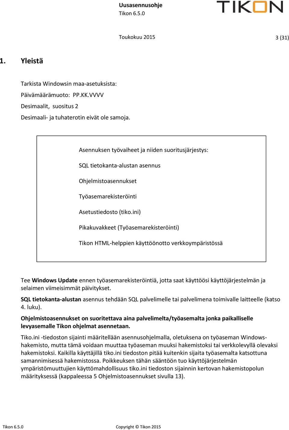 ini) Pikakuvakkeet (Työasemarekisteröinti) Tikon HTML-helppien käyttöönotto verkkoympäristössä Tee Windows Update ennen työasemarekisteröintiä, jotta saat käyttöösi käyttöjärjestelmän ja selaimen