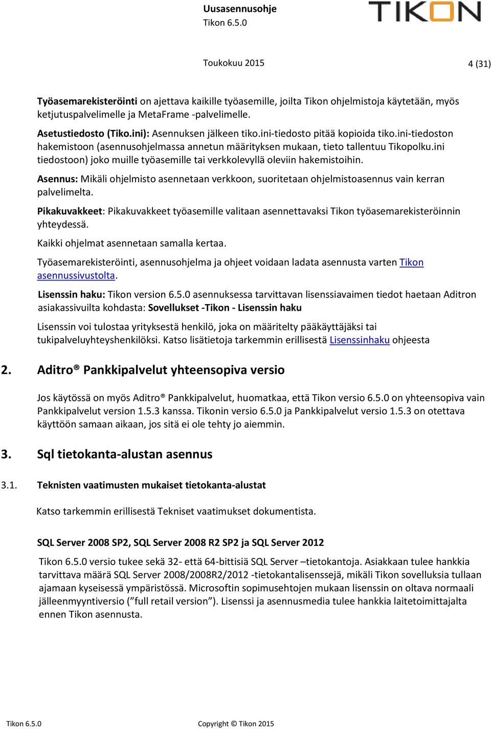 ini tiedostoon) joko muille työasemille tai verkkolevyllä oleviin hakemistoihin. Asennus: Mikäli ohjelmisto asennetaan verkkoon, suoritetaan ohjelmistoasennus vain kerran palvelimelta.