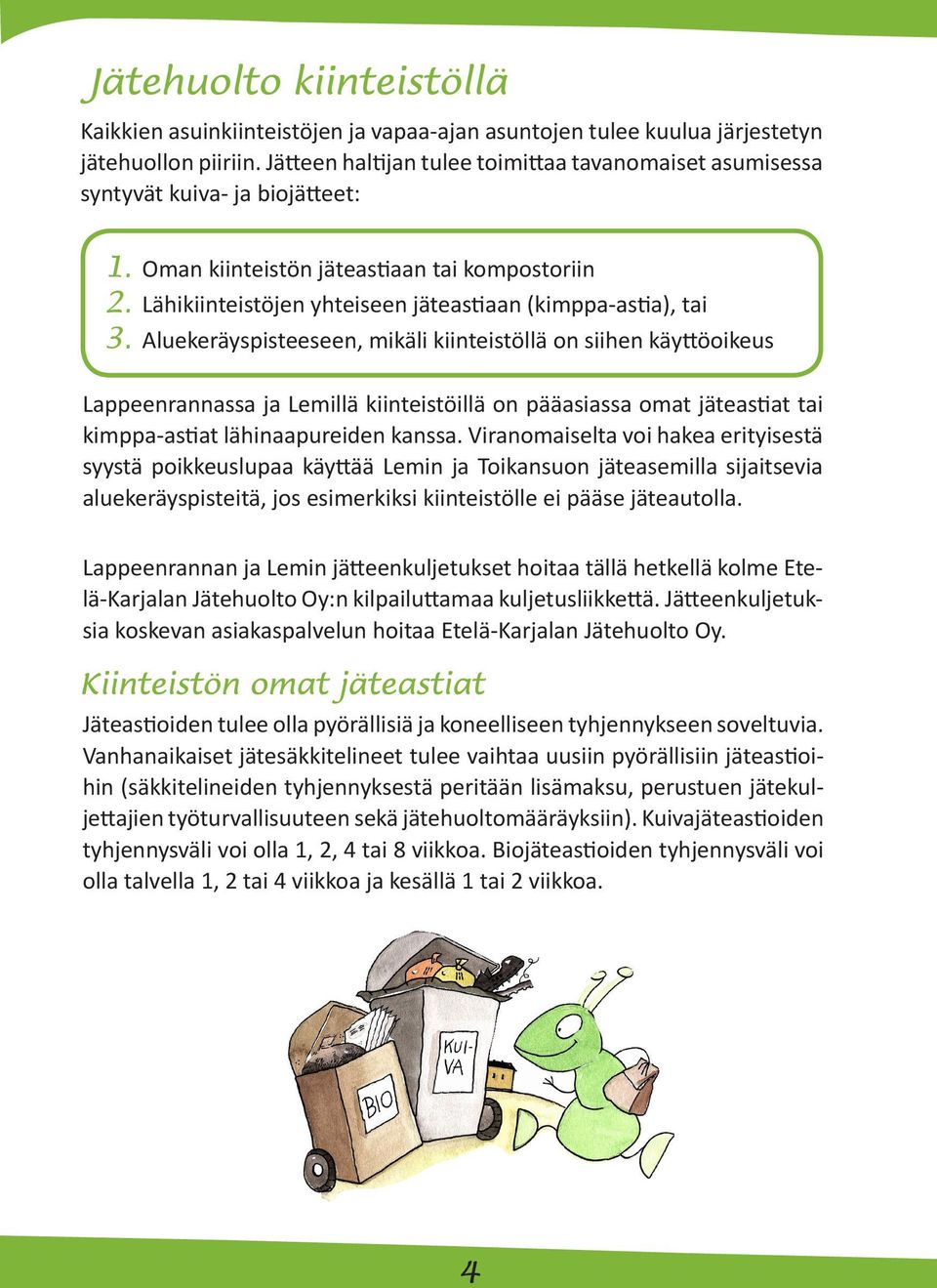 Aluekeräyspisteeseen, mikäli kiinteistöllä on siihen käyttöoikeus Lappeenrannassa ja Lemillä kiinteistöillä on pääasiassa omat jäteastiat tai kimppa-astiat lähinaapureiden kanssa.
