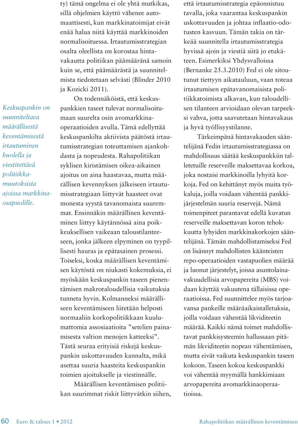 00) Fed ei ole sitoutunut tiettyyn aikatauluun, vaan toteaa irtautumisen epätavanomaisista politiikkatoimista alkavan, kun taloudellisen tilanteen arvioidaan olevan tarpeeksi vahva, jotta saavutetaan