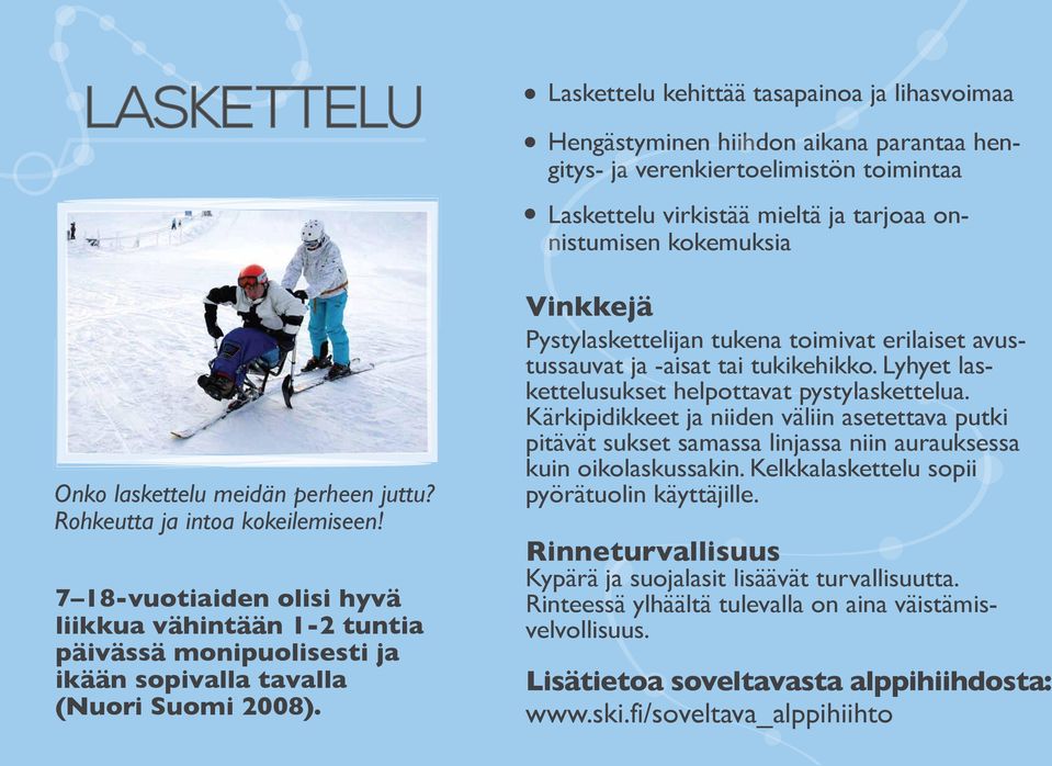 Laskettelu kehittää tasapainoa ja lihasvoimaa Hengästyminen hiihdon aikana parantaa hengitys- ja verenkiertoelimistön toimintaa Laskettelu virkistää mieltä ja tarjoaa onnistumisen kokemuksia Vinkkejä