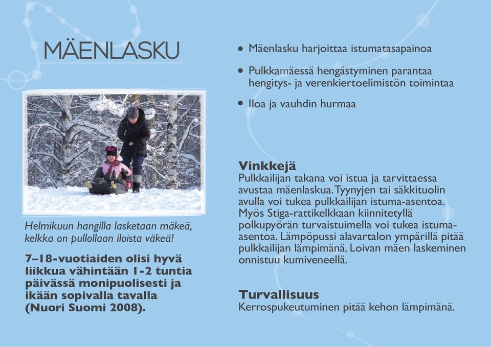 Vinkkejä Pulkkailijan takana voi istua ja tarvittaessa avustaa mäenlaskua. Tyynyjen tai säkkituolin avulla voi tukea pulkkailijan istuma-asentoa.