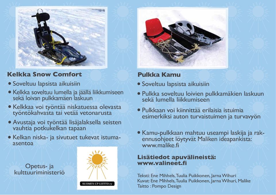 aikuisiin Pulkka soveltuu loivien pulkkamäkien laskuun sekä lumella liikkumiseen Pulkkaan voi kiinnittää erilaisia istuimia esimerkiksi auton turvaistuimen ja turvavyön Kamu-pulkkaan mahtuu useampi