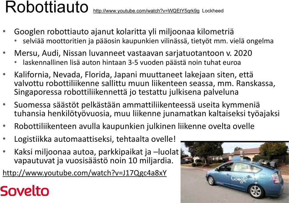 2020 laskennallinen lisä auton hintaan 3-5 vuoden päästä noin tuhat euroa Kalifornia, Nevada, Florida, Japani muuttaneet lakejaan siten, että valvottu robottiliikenne sallittu muun liikenteen seassa,