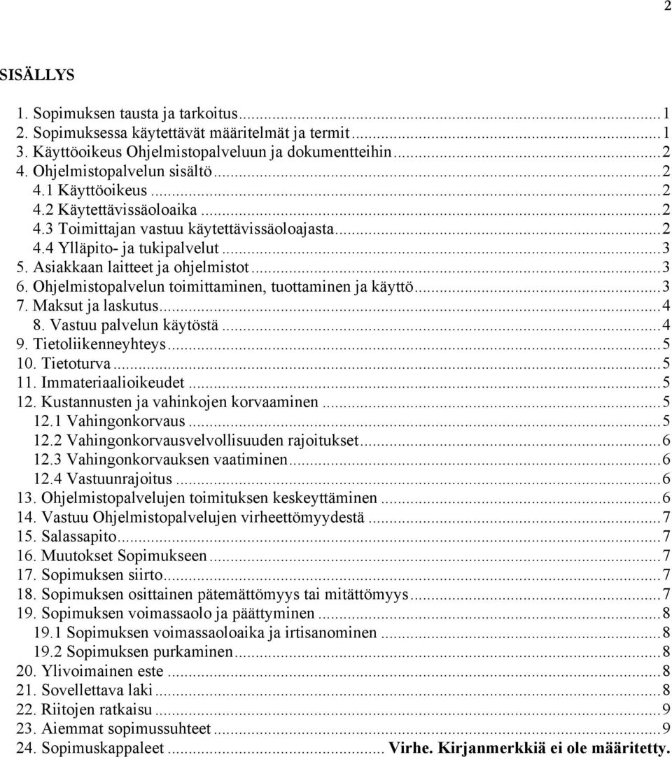 Ohjelmistopalvelun toimittaminen, tuottaminen ja käyttö... 3 7. Maksut ja laskutus... 4 8. Vastuu palvelun käytöstä... 4 9. Tietoliikenneyhteys... 5 10. Tietoturva... 5 11. Immateriaalioikeudet... 5 12.