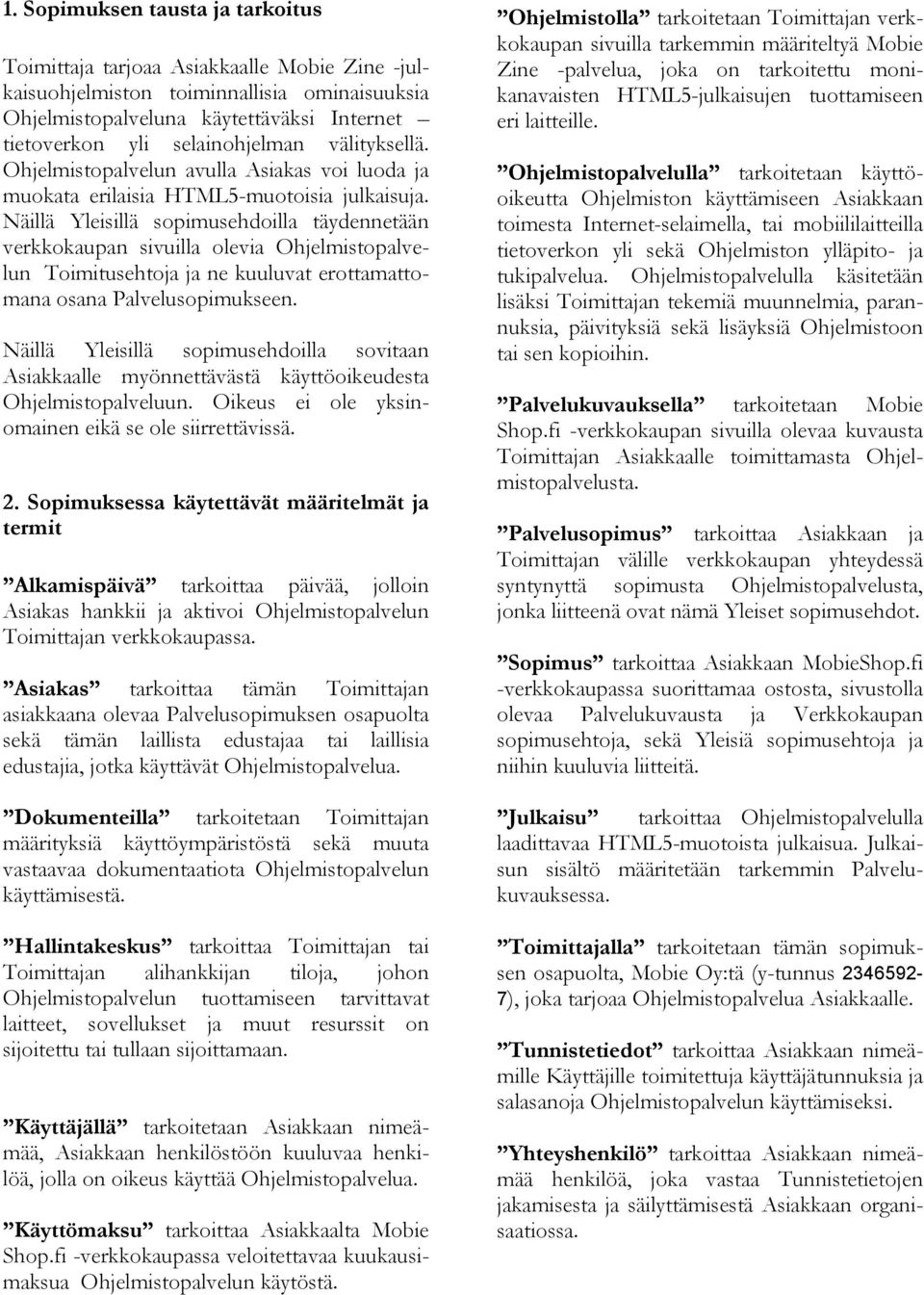 Näillä Yleisillä sopimusehdoilla täydennetään verkkokaupan sivuilla olevia Ohjelmistopalvelun Toimitusehtoja ja ne kuuluvat erottamattomana osana Palvelusopimukseen.