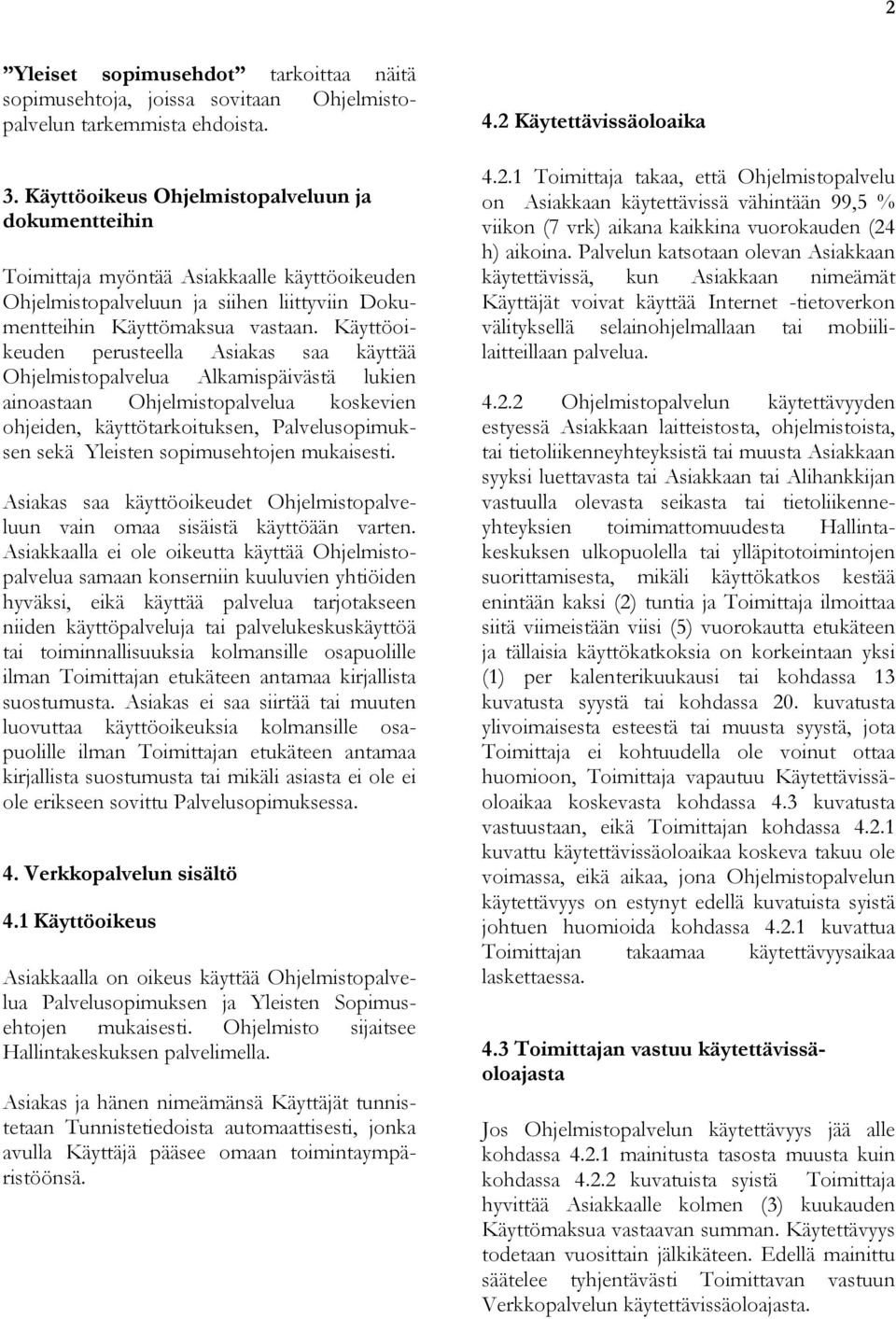 Käyttöoikeuden perusteella Asiakas saa käyttää Ohjelmistopalvelua Alkamispäivästä lukien ainoastaan Ohjelmistopalvelua koskevien ohjeiden, käyttötarkoituksen, Palvelusopimuksen sekä Yleisten