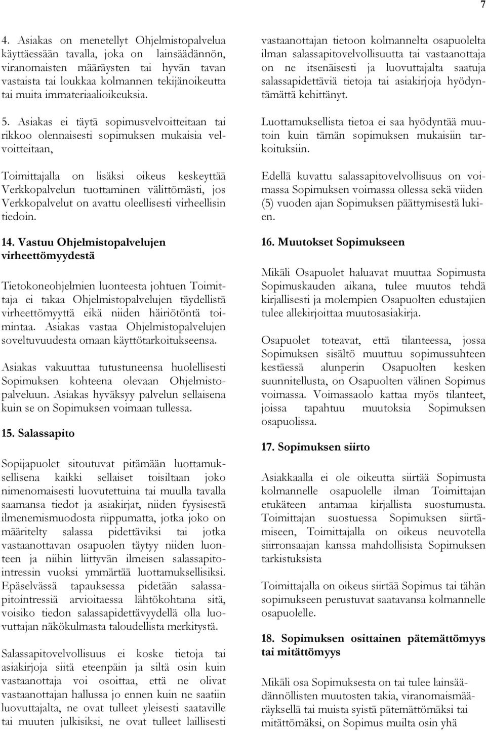 Asiakas ei täytä sopimusvelvoitteitaan tai rikkoo olennaisesti sopimuksen mukaisia velvoitteitaan, Toimittajalla on lisäksi oikeus keskeyttää Verkkopalvelun tuottaminen välittömästi, jos