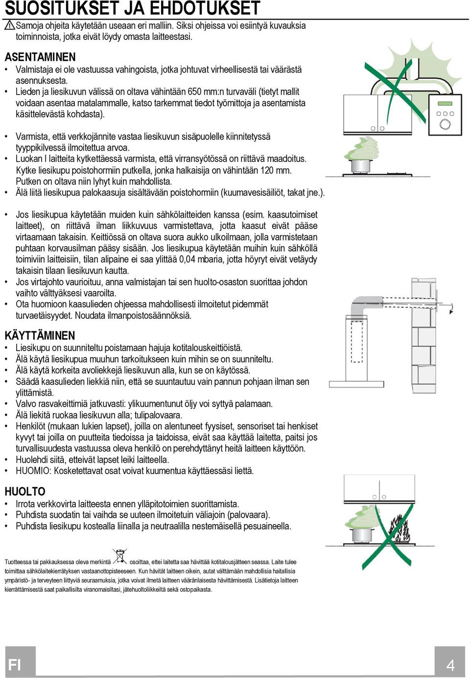 Lieden ja liesikuvun välissä on oltava vähintään 650 mm:n turvaväli (tietyt mallit voidaan asentaa matalammalle, katso tarkemmat tiedot työmittoja ja asentamista käsittelevästä kohdasta).