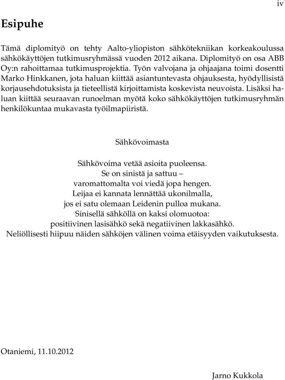 Lisäksi haluan kiittää seuraavan runoelman myötä koko sähkökäyttöjen tutkimusryhmän henkilökuntaa mukavasta työilmapiiristä. Sähkövoimasta Sähkövoima vetää asioita puoleensa.