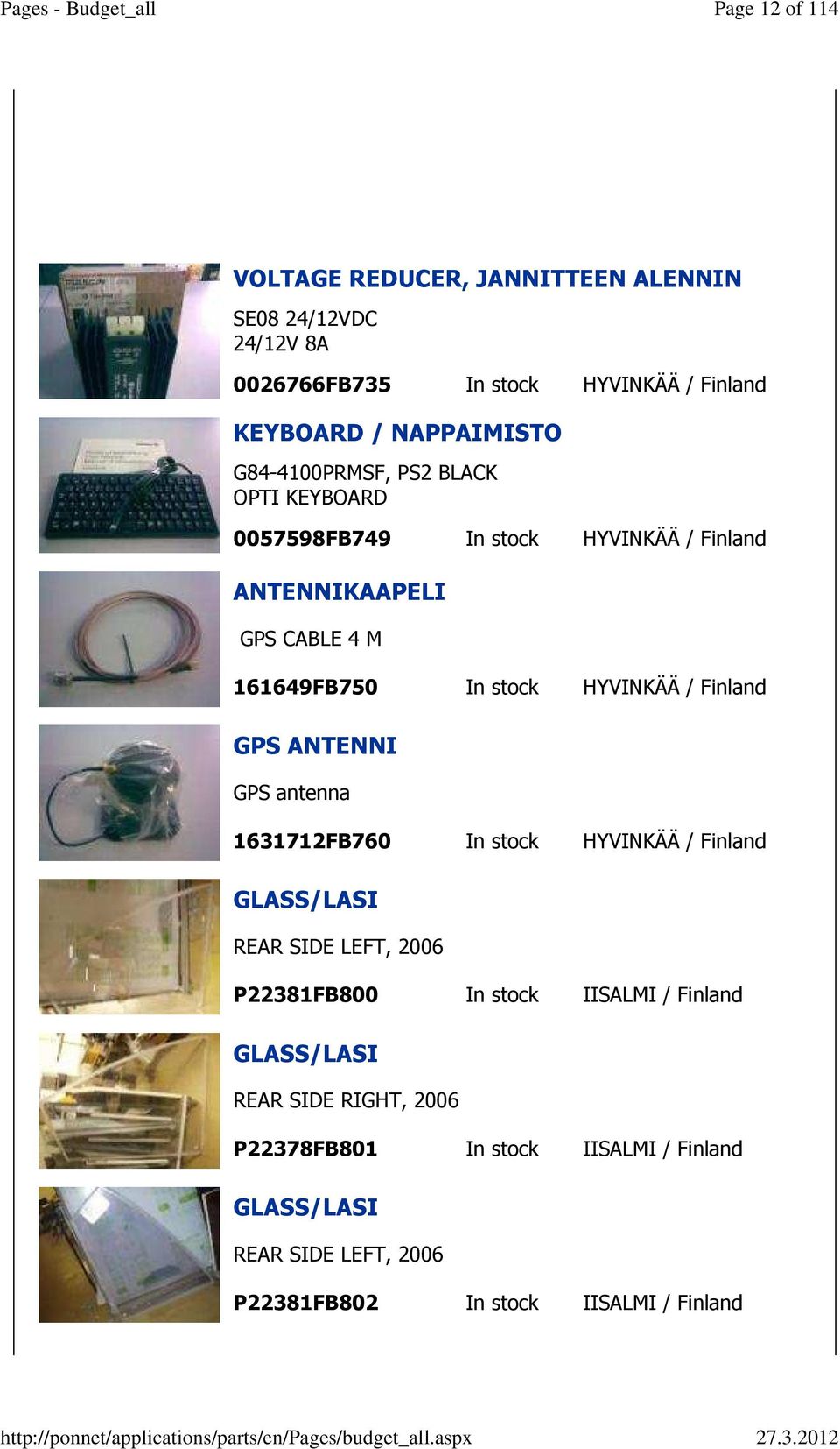 Finland GPS ANTENNI GPS antenna 1631712FB760 In stock HYVINKÄÄ / Finland GLASS/LASI REAR SIDE LEFT, 2006 P22381FB800 In stock IISALMI /