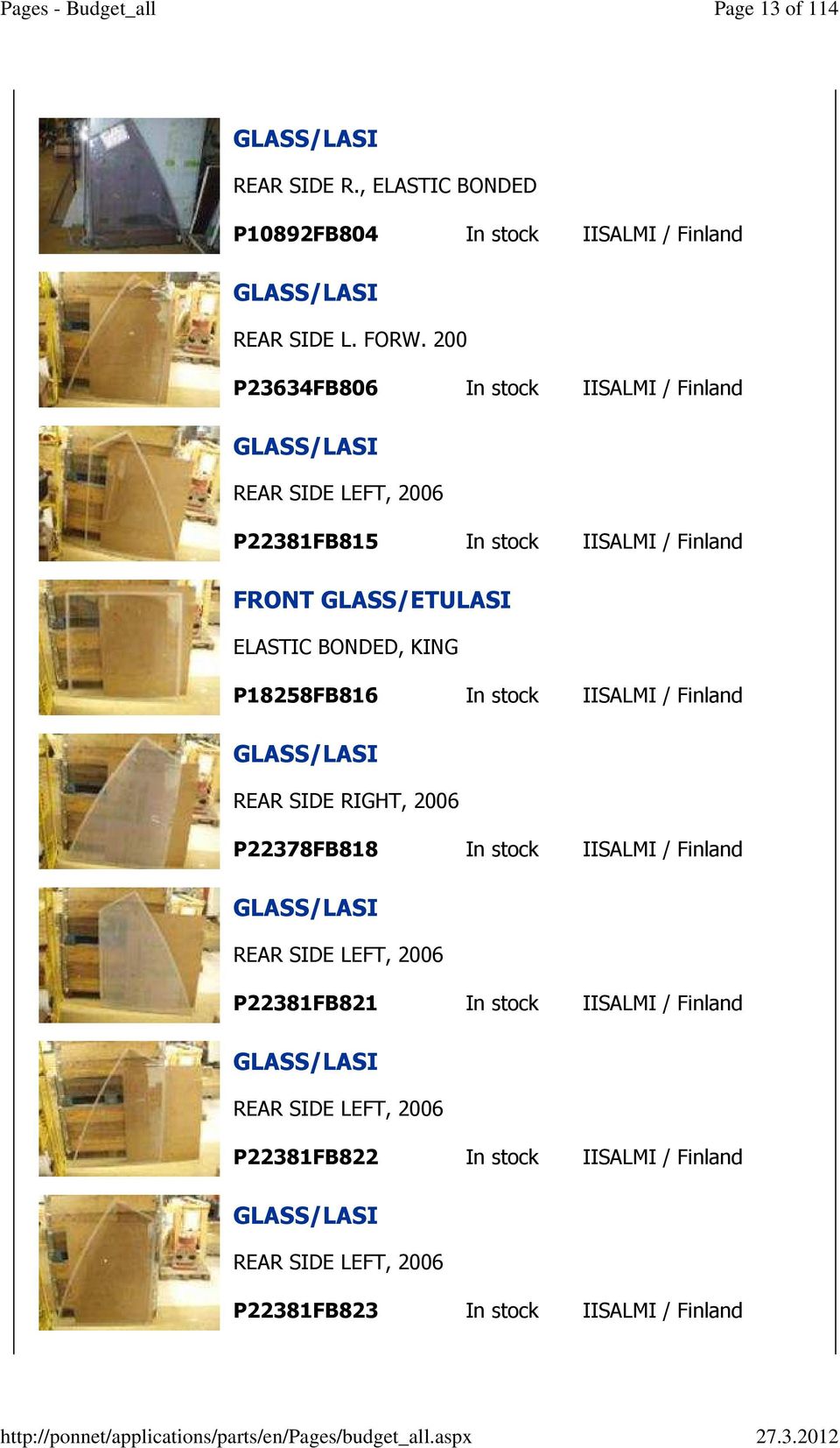 KING P18258FB816 In stock IISALMI / Finland GLASS/LASI REAR SIDE RIGHT, 2006 P22378FB818 In stock IISALMI / Finland GLASS/LASI REAR SIDE LEFT, 2006