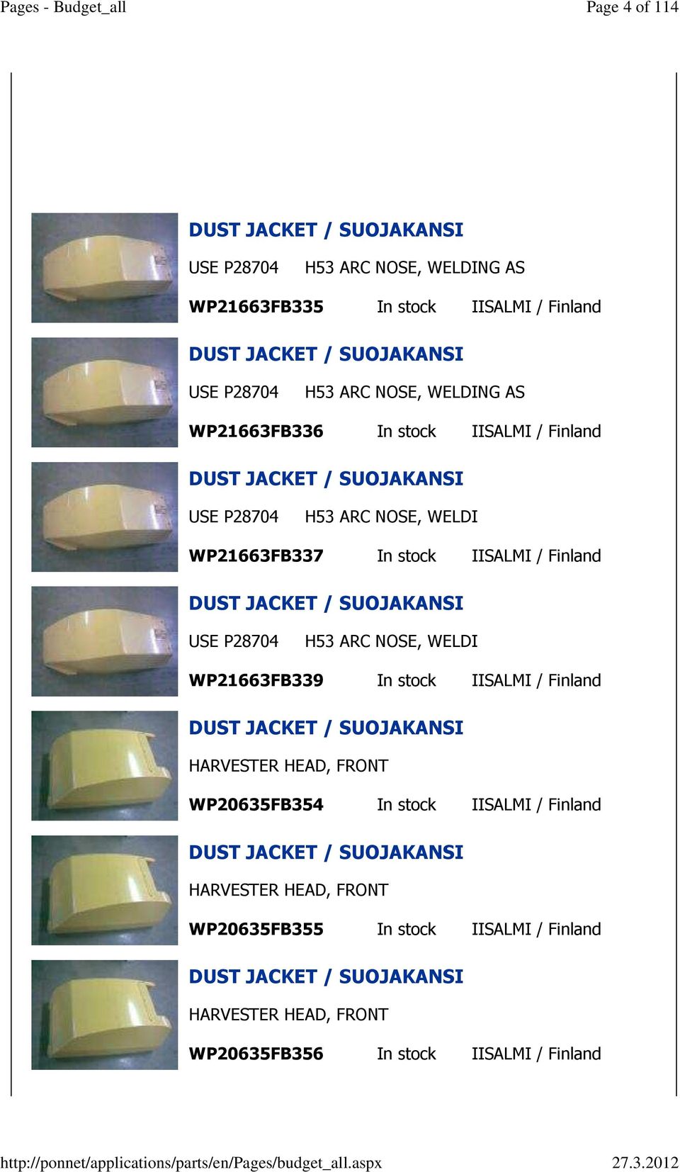 SUOJAKANSI USE P28704 H53 ARC NOSE, WELDI WP21663FB339 In stock IISALMI / Finland DUST JACKET / SUOJAKANSI HARVESTER HEAD, FRONT WP20635FB354 In stock IISALMI /