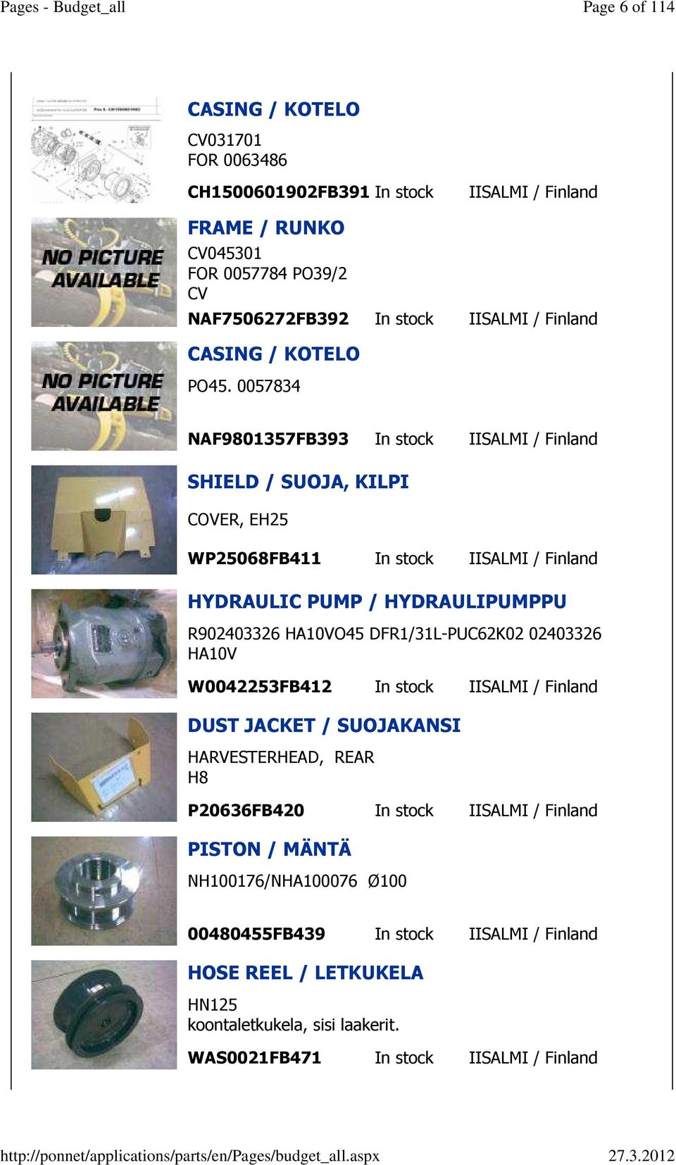 0057834 NAF9801357FB393 In stock IISALMI / Finland SHIELD / SUOJA, KILPI COVER, EH25 WP25068FB411 In stock IISALMI / Finland HYDRAULIC PUMP / HYDRAULIPUMPPU R902403326 HA10VO45