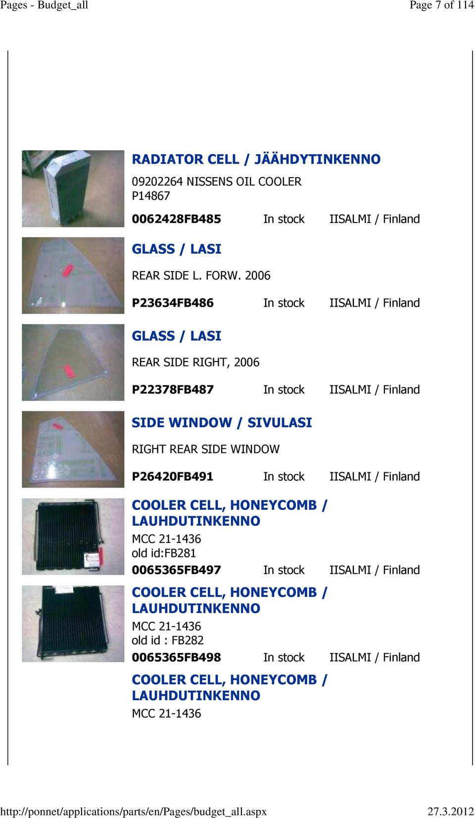 SIDE WINDOW P26420FB491 In stock IISALMI / Finland COOLER CELL, HONEYCOMB / LAUHDUTINKENNO MCC 21-1436 old id:fb281 0065365FB497 In stock IISALMI /