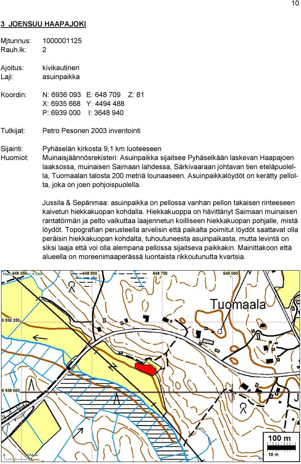 kirkosta 9,1 km luoteeseen Muinaisjäännösrekisteri: Asuinpaikka sijaitsee Pyhäselkään laskevan Haapajoen laaksossa, muinaisen Saimaan lahdessa, Särkivaaraan johtavan tien eteläpuolella, Tuomaalan