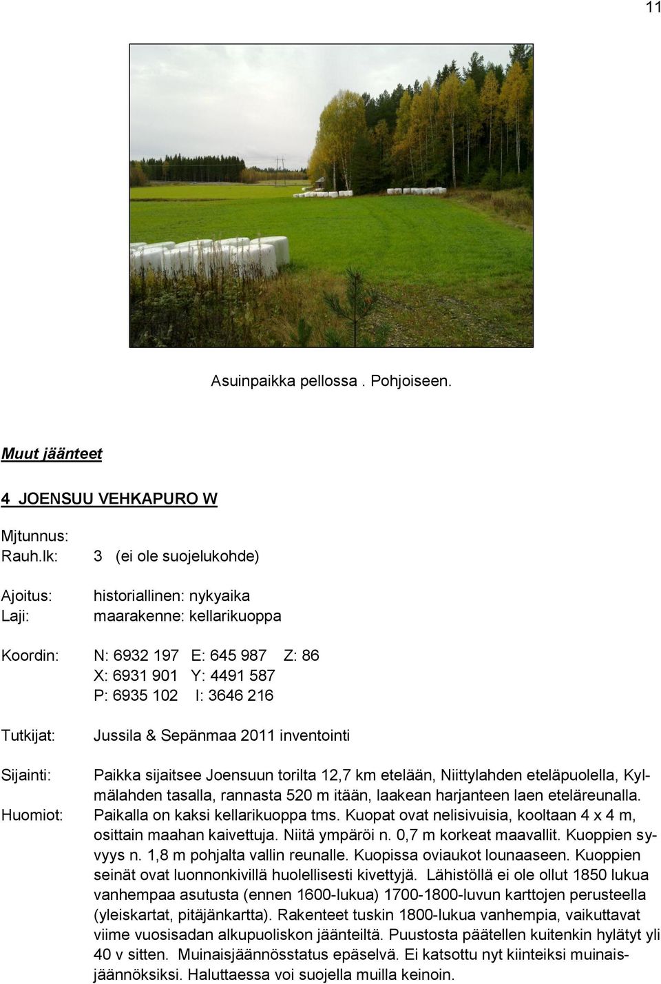 2011 inventointi Sijainti: Paikka sijaitsee Joensuun torilta 12,7 km etelään, Niittylahden eteläpuolella, Kylmälahden tasalla, rannasta 520 m itään, laakean harjanteen laen eteläreunalla.