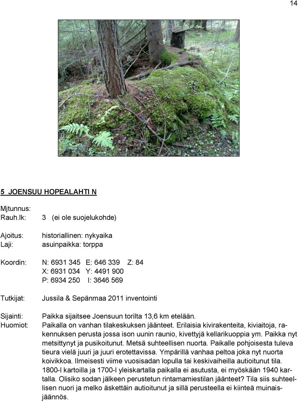 Jussila & Sepänmaa 2011 inventointi Paikka sijaitsee Joensuun torilta 13,6 km etelään. Paikalla on vanhan tilakeskuksen jäänteet.