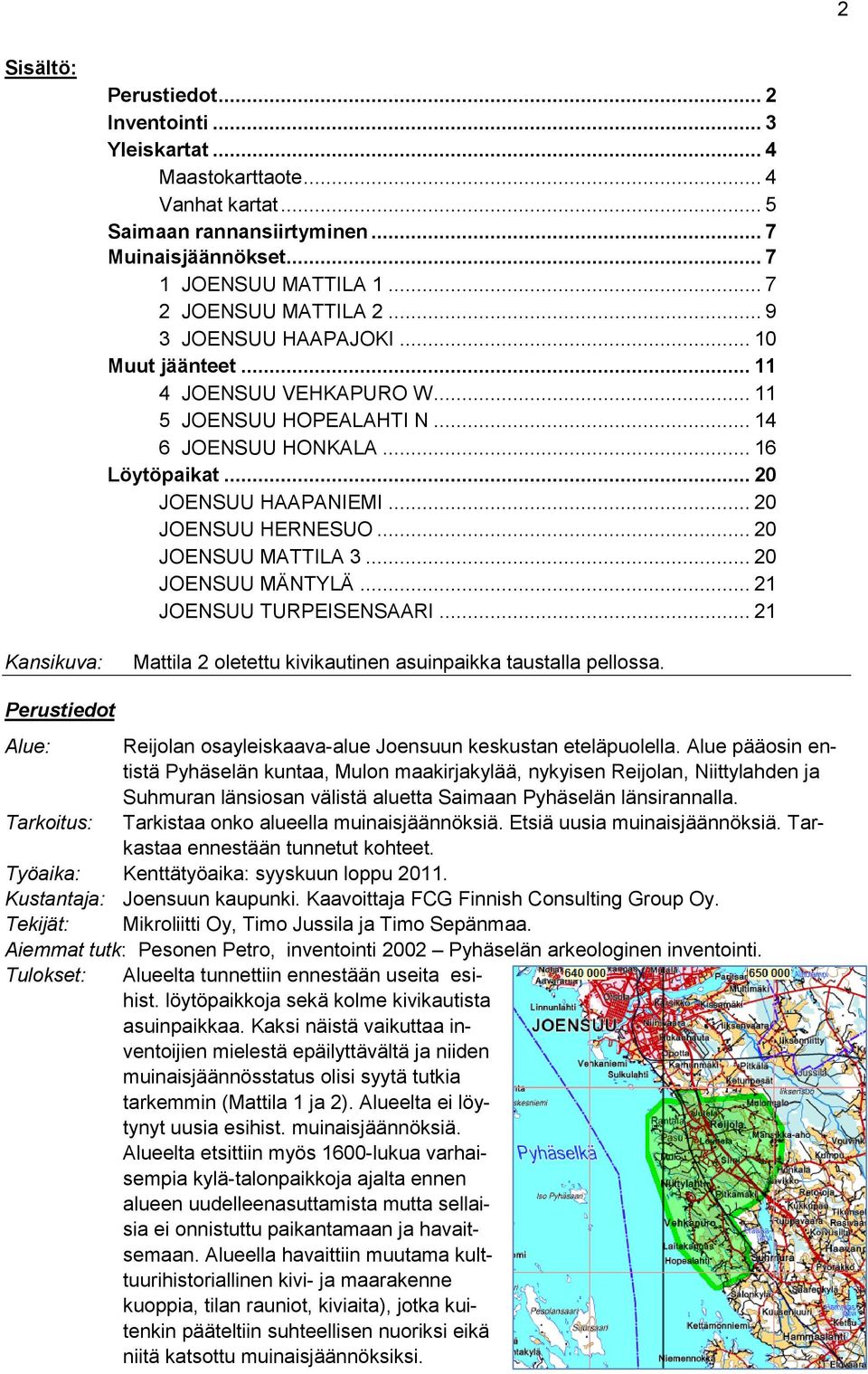 .. 20 JOENSUU HERNESUO... 20 JOENSUU MATTILA 3... 20 JOENSUU MÄNTYLÄ... 21 JOENSUU TURPEISENSAARI... 21 Mattila 2 oletettu kivikautinen asuinpaikka taustalla pellossa.
