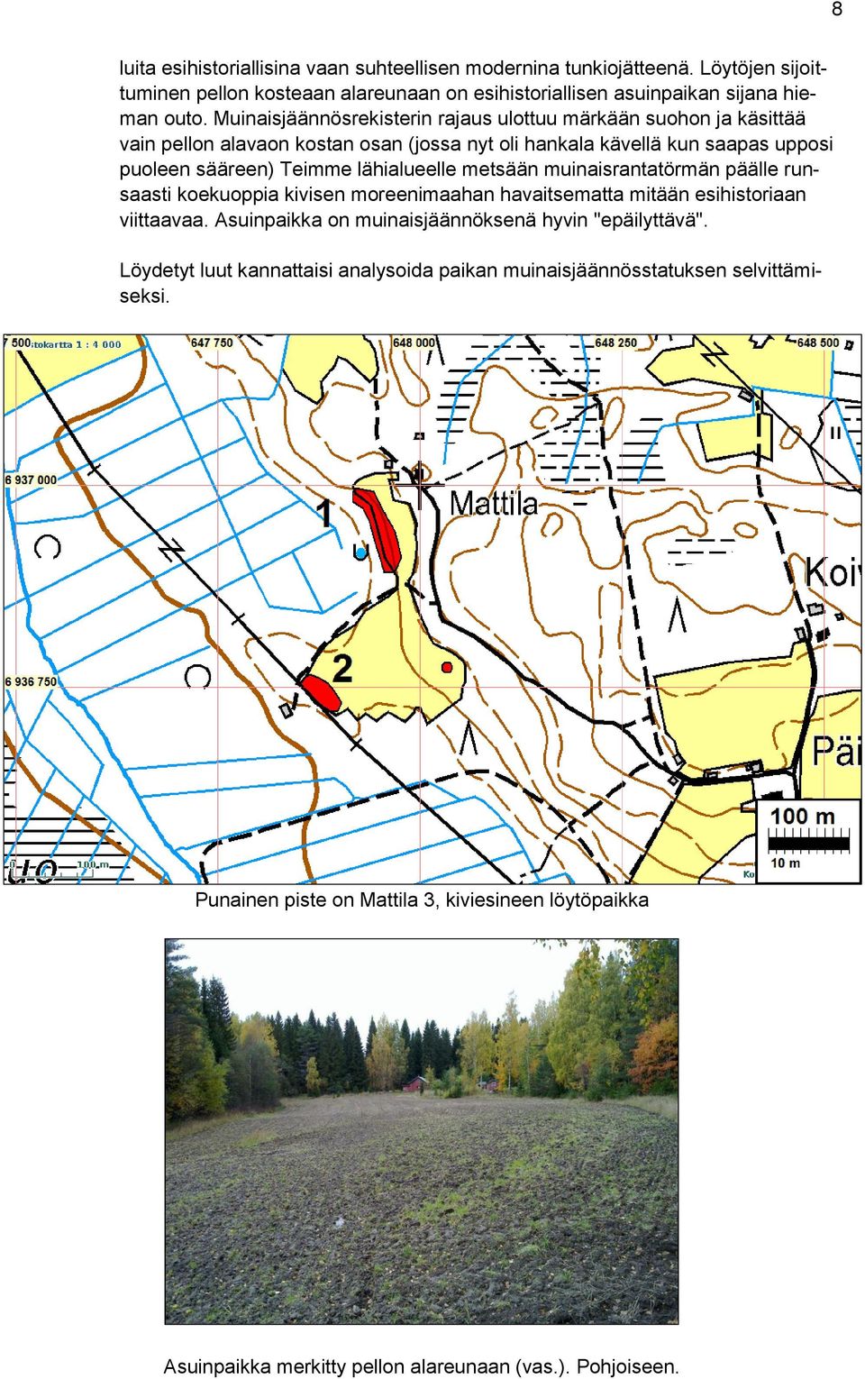 lähialueelle metsään muinaisrantatörmän päälle runsaasti koekuoppia kivisen moreenimaahan havaitsematta mitään esihistoriaan viittaavaa.