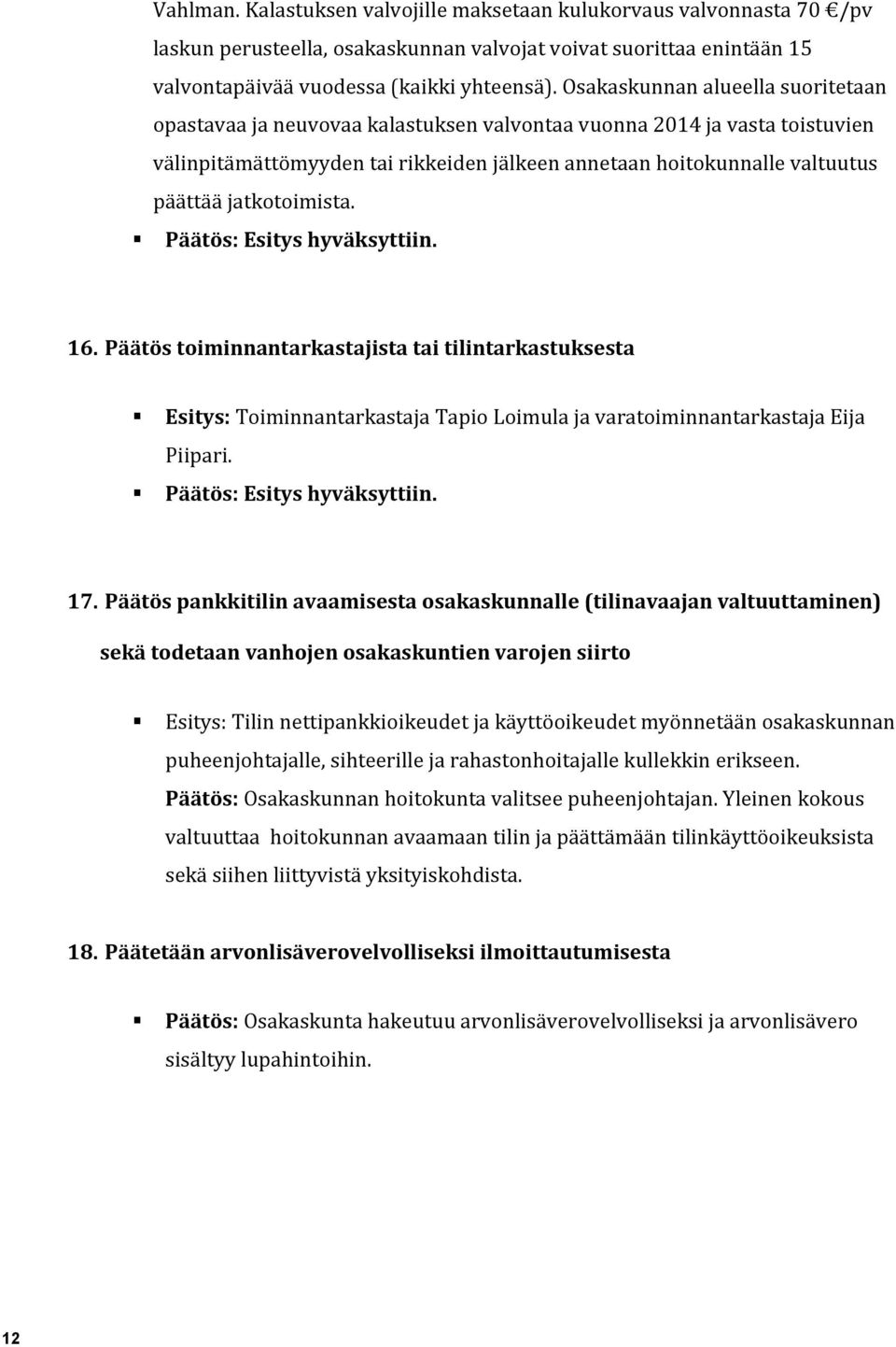 jatkotoimista. 16. Päätös toiminnantarkastajista tai tilintarkastuksesta Esitys: Toiminnantarkastaja Tapio Loimula ja varatoiminnantarkastaja Eija Piipari. 17.